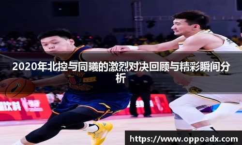 2020年北控与同曦的激烈对决回顾与精彩瞬间分析