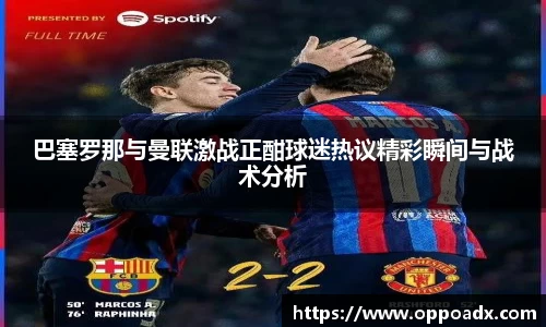 巴塞罗那与曼联激战正酣球迷热议精彩瞬间与战术分析