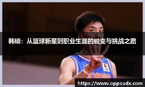 韩硕：从篮球新星到职业生涯的蜕变与挑战之路